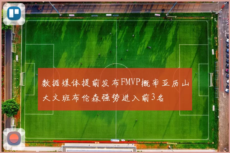 数据媒体提前发布FMVP概率亚历山大文班布伦森强势进入前3名