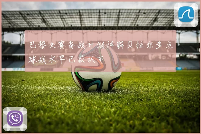 巴黎决赛备战计划详解贝拉尔多点球战术早已获认可